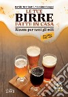 Le tue birre fatte in casa. Ricette per tutti gli stili libro