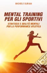 Mental training per gli sportivi. Strategie e abilità mentali per la performance atletica libro