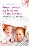 Rimedi naturali per la mamma e il suo bambino. Cure omeopatiche e fiori di Bach dalla gravidanza alla prima infanzia libro