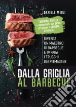 Dalla griglia al barbecue. Diventa un maestro di barbecue e impara i trucchi dei pitmaster libro