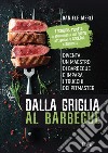 Dalla griglia al barbecue. Diventa un maestro di barbecue e impara i trucchi dei pitmaster libro di Merli Daniele