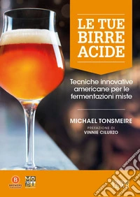 Le tue birre acide. Tecniche birrarie innovative per fermentazioni miste