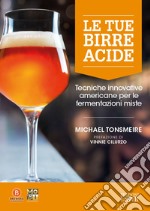 Le tue birre acide. Tecniche birrarie innovative per fermentazioni miste