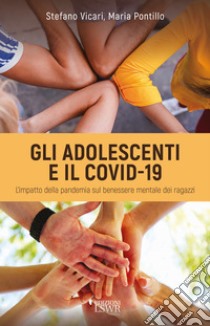 Gli adolescenti e il Covid-19. L'impatto della pandemia sul benessere  mentale dei ragazzi, Stefano Vicari e Maria Pontillo