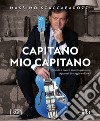 Capitano mio capitano. Quando il lavoro diventa passione. Appunti di viaggio e di vita libro