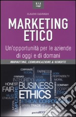 Marketing etico. Un'opportunità per le aziende di oggi e di domani libro