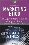 Marketing etico. Un'opportunità per le aziende di oggi e di domani libro