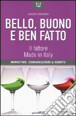 Bello, buono e ben fatto. Il fattore Made in Italy. Marketing, comunicazione & vendite libro