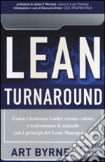 Lean Turnaround. Come i business leader creano valore e trasformano le aziende con i principi del lean management libro