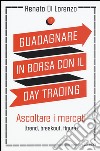 Guadagnare in borsa con il day trading. Vol. 1: Ascoltare i mercati (trend, breakout, figure) libro di Di Lorenzo Renato