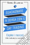 Guadagnare in borsa con il day trading. Vol. 2: Capire i mercati (filtri, indicatori e oscillatori) libro