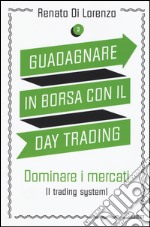 Guadagnare in borsa con il day trading. Vol. 3: Dominare i mercati (i trading system) libro