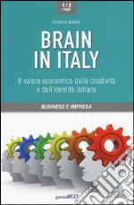 Brain in Italy. Il valore economico della creatività e dell'identità italiana libro