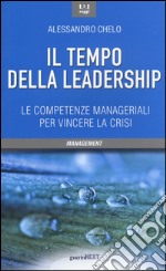 Il tempo della leadership. Le competenze manageriali per vincere la crisi libro