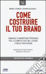 Come costruire il tuo brand. Manuale di marketing personale per la competitività nel lavoro e nelle professioni libro