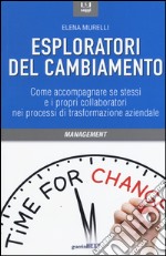 Esploratori del cambiamento. Come accompagnare se stessi e i propri collaboratori nei processi di trasformazione aziendale libro