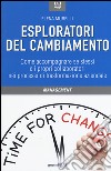 Esploratori del cambiamento. Come accompagnare se stessi e i propri collaboratori nei processi di trasformazione aziendale libro