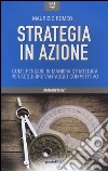 Strategia in azione. Come pensare in maniera strategica per acquisire vantaggio competitivo libro