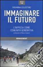 Immaginare il futuro. L'impresa come comunità generativa libro