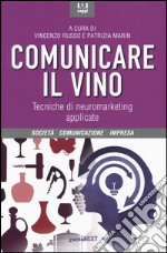 Comunicare il vino. Tecniche di neuromarketing applicate libro