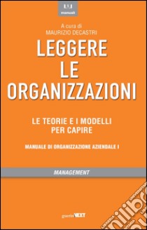 Leggere le organizzazioni. Le teorie e i modelli per capire. Manuale di  organizzazione aziendale, Decastri M. (cur.), Guerini Next