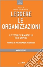 Leggere le organizzazioni. Le teorie e i modelli per capire. Manuale di organizzazione aziendale libro