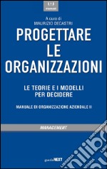 Progettare le organizzazioni. Le teorie e i modelli per decidere libro