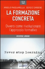 La formazione concreta. Ovvero come rivoluzionare l'approccio formativo libro