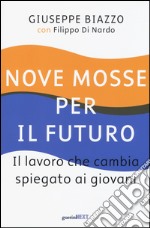 Nove mosse per il futuro. Il lavoro che cambia spiegato ai giovani libro