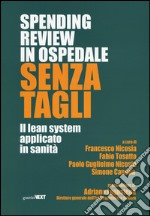 Spendig review in ospedale senza tagli. Il lean system applicato alla sanità libro