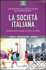 La società italiana. Cambiamento sociale, consumi e media libro