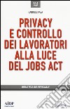 Privacy e controllo dei lavoratori alla luce del Jobs Act libro