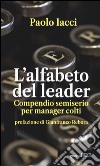 L'alfabeto del leader. Compendio semiserio per manager colti libro di Iacci Paolo