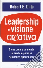 Leadership e visione creativa. Come creare un mondo al quale le persone desiderino appartenere