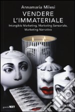 Vendere l'immateriale. Intangible marketing, marketing sensoriale, marketing narrativo libro