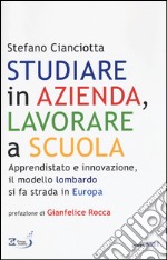 Studiare in azienda, lavorare a scuola. Apprendistato e innovazione, il modello lombardo si fa strada in Europa libro