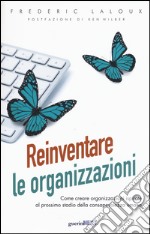 Reinventare le organizzazioni. Come creare organizzazioni ispirate al prossimo stadio della consapevolezza umana