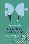 Il futuro al lavoro. L'Italia al tempo dello smart working tra conservatori, vittime e innovatori libro di Spolverato Gianluca