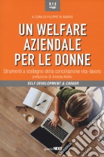 Un welfare aziendale per le donne. Strumenti a sostegno della conciliazione vita-lavoro libro