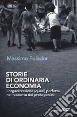 Storie di ordinaria economia. L'organizzazione (quasi) perfetta nel racconto dei protagonisti libro