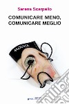 Comunicare meno, comunicare meglio libro