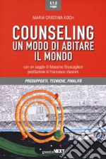 Counseling. Un modo di abitare il mondo. Presupposti, tecniche, finalità libro