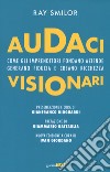 Audaci visionari. Come gli imprenditori fondano aziende, generano fiducia e creano richezza. Nuova ediz. libro