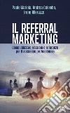 Il referral marketing. Come utilizzare relazioni e referenze per il successo professionale libro