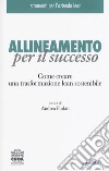 Allineamento per il successo. Come creare una trasformazione lean sostenibile libro