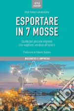 Esportare in 7 mosse. Guida per piccole imprese che vogliono vendere all'estero libro