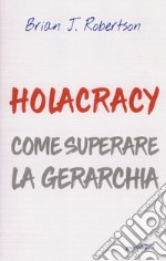 Holacracy. Come superare la gerarchia