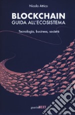 Blockchain. Guida all'ecosistema. Tecnologia, business, società