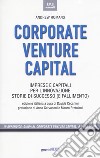 Corporate venture capital. Imprese e capitali per l'innovazione. Storie di successo (e fallimento) libro