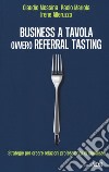 Business a tavola ovvero referral tasting. Strategie per crear relazioni professionali di successo libro